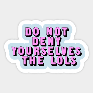 Do Not Deny Yourselves The Lols Sticker